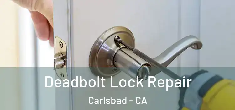 Deadbolt Lock Repair Carlsbad - CA